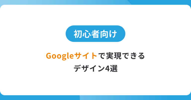 【初心者向け】Googleサイトで実現できるデザイン例4選
